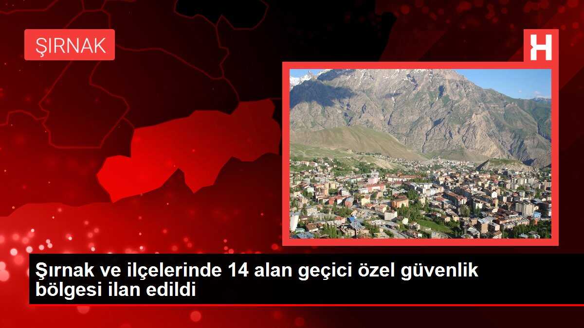 Şırnak ve ilçelerinde 14 alan geçici özel güvenlik bölgesi ilan edildi