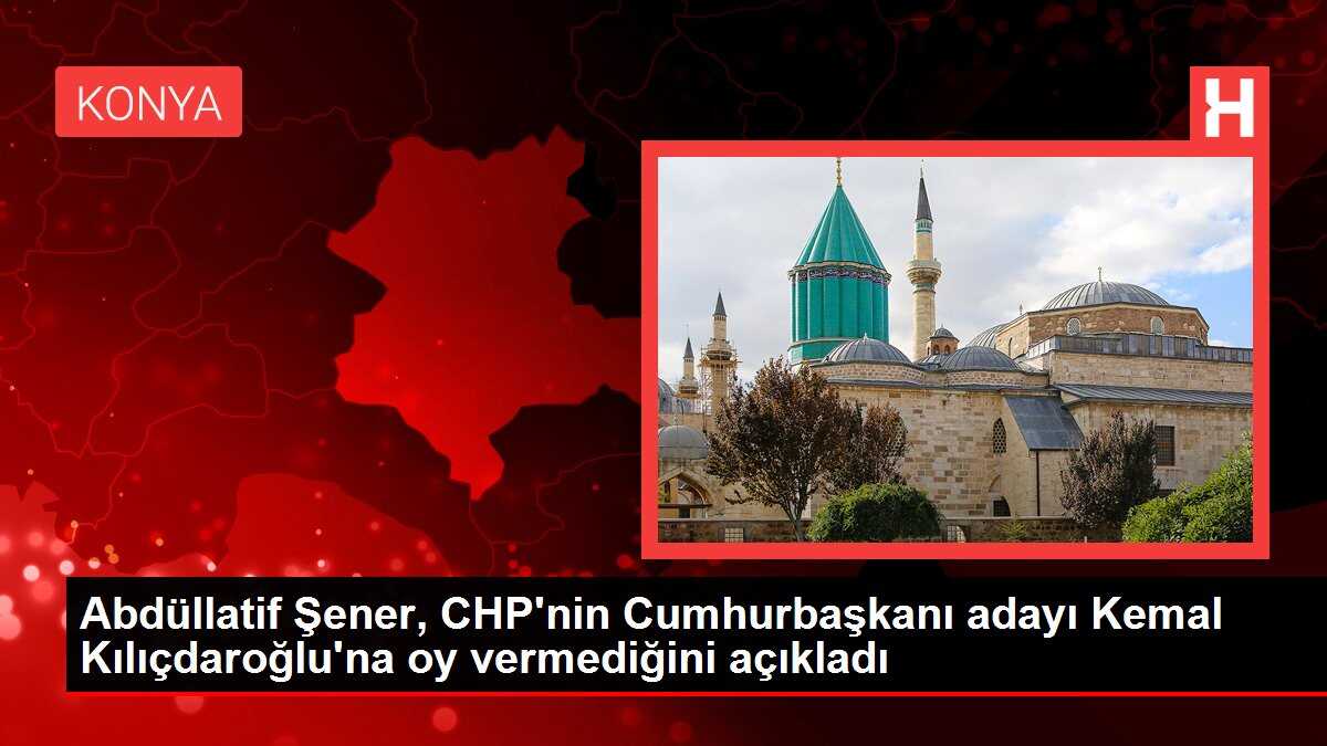 Abdüllatif Şener, CHP'nin Cumhurbaşkanı adayı Kemal Kılıçdaroğlu'na oy vermediğini açıkladı