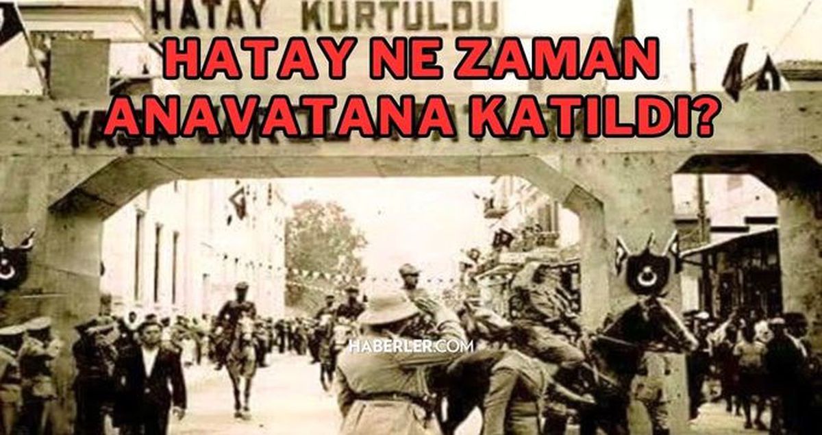 Hatay ne zaman anavatana katıldı? Hatay ne zaman alındı? Hatay ne zaman Türkiye'ye katıldı? Hatay ne zaman Türkiye'ye bağlandı? Hatay ne zaman Türkiye