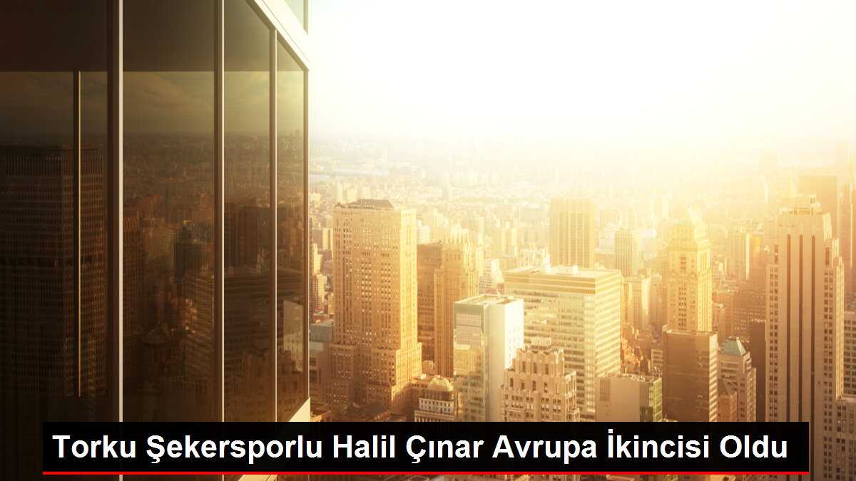 Torku Şekersporlu Halil Çınar Avrupa İkincisi Oldu