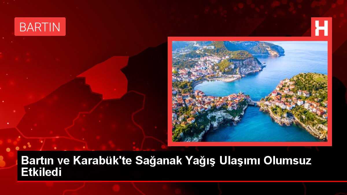 Bartın ve Karabük'te Sağanak Yağış Ulaşımı Olumsuz Etkiledi