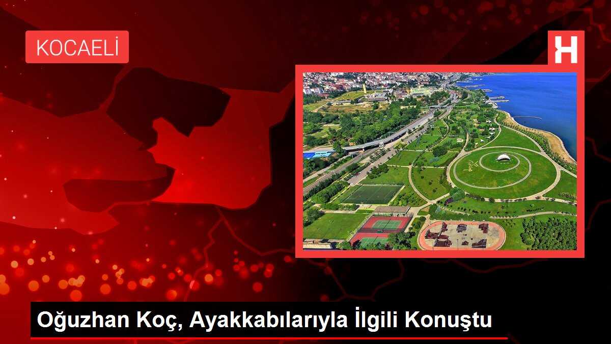 Oğuzhan Koç, Ayakkabılarıyla İlgili Konuştu