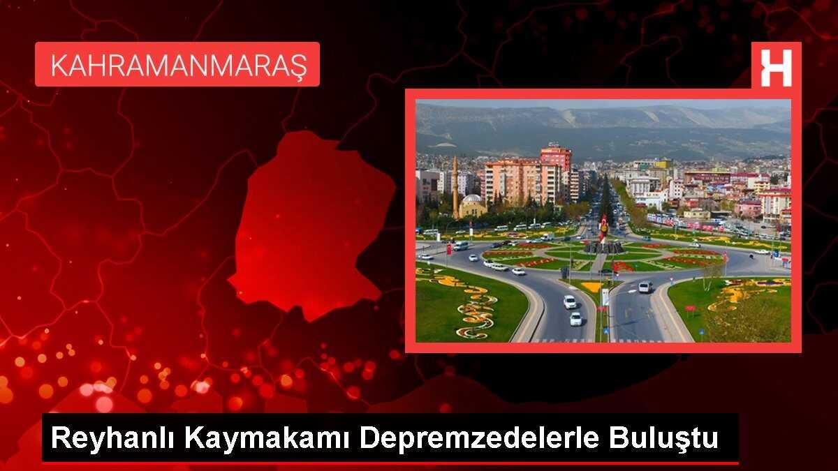 Reyhanlı Kaymakamı Depremzedelerle Buluştu