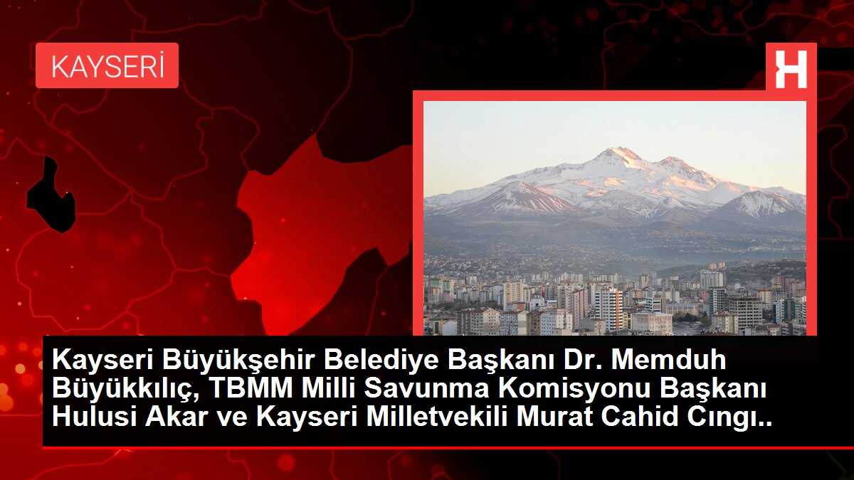 Kayseri Büyükşehir Belediye Başkanı Dr. Memduh Büyükkılıç, TBMM Milli Savunma Komisyonu Başkanı Hulusi Akar ve Kayseri Milletvekili Murat Cahid Cıngı İlçeleri Ziyaret Etti
