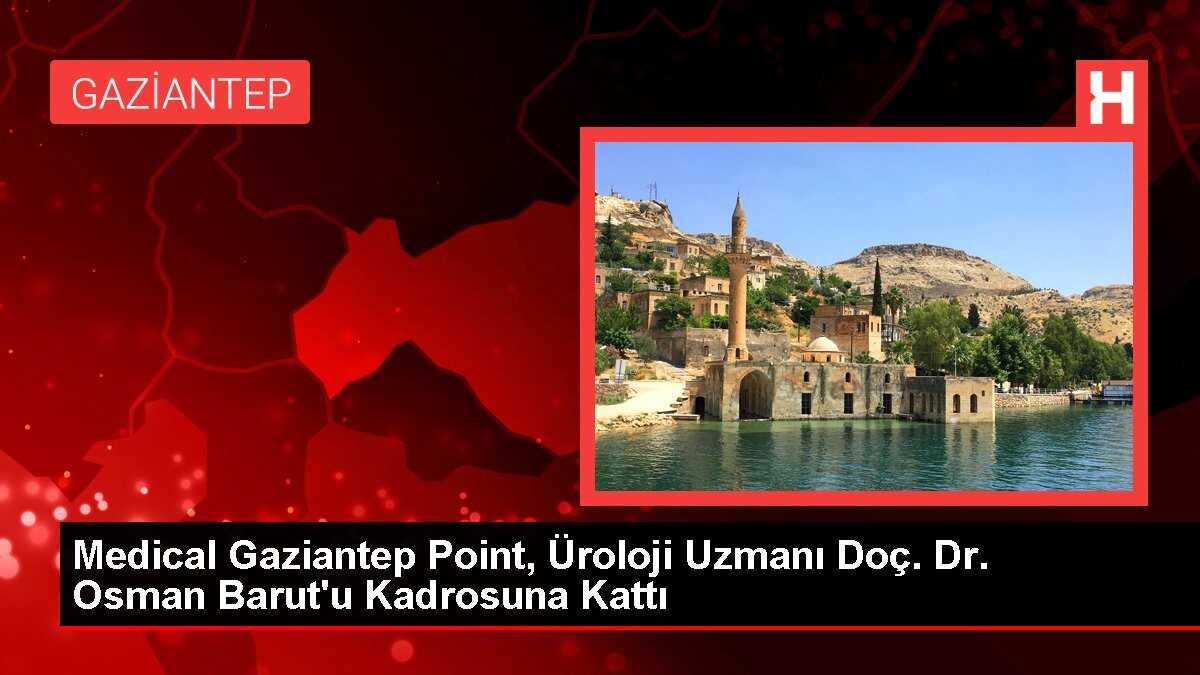Medical Gaziantep Point, Üroloji Uzmanı Doç. Dr. Osman Barut'u Kadrosuna Kattı