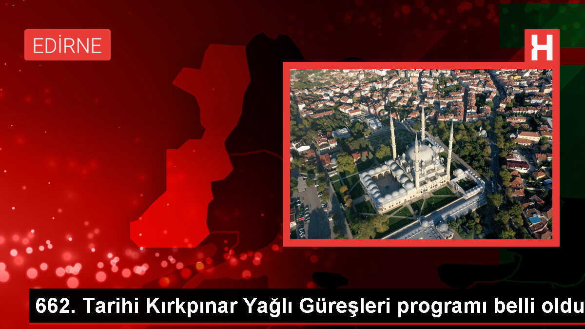662. Tarihi Kırkpınar Yağlı Güreşleri Programı Açıklandı