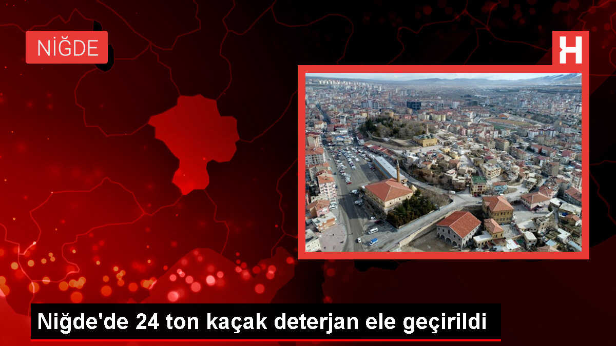Niğde'de 24 ton kaçak deterjan ele geçirildi