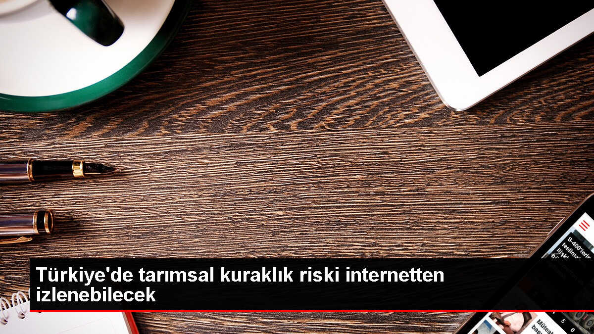 Türkiye'nin tarımsal kuraklık risk haritası oluşturulacak