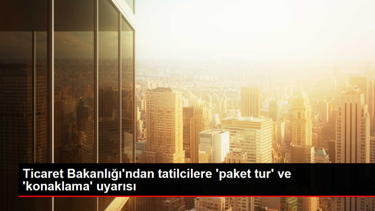 Ticaret Bakanlığı'ndan turizm sektörüne uyarı