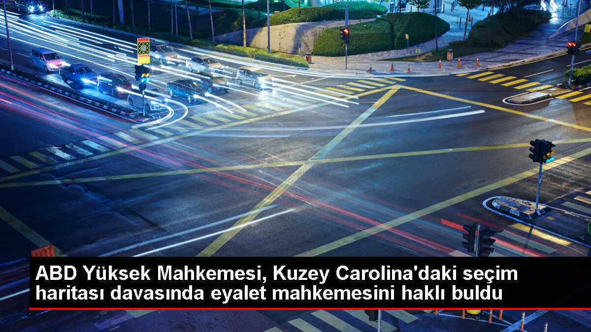 ABD Yüksek Mahkemesi, Kuzey Carolina'nın Kongre seçim haritasını geçersiz kılmasının Anayasayı ihlal etmediğine karar verdi