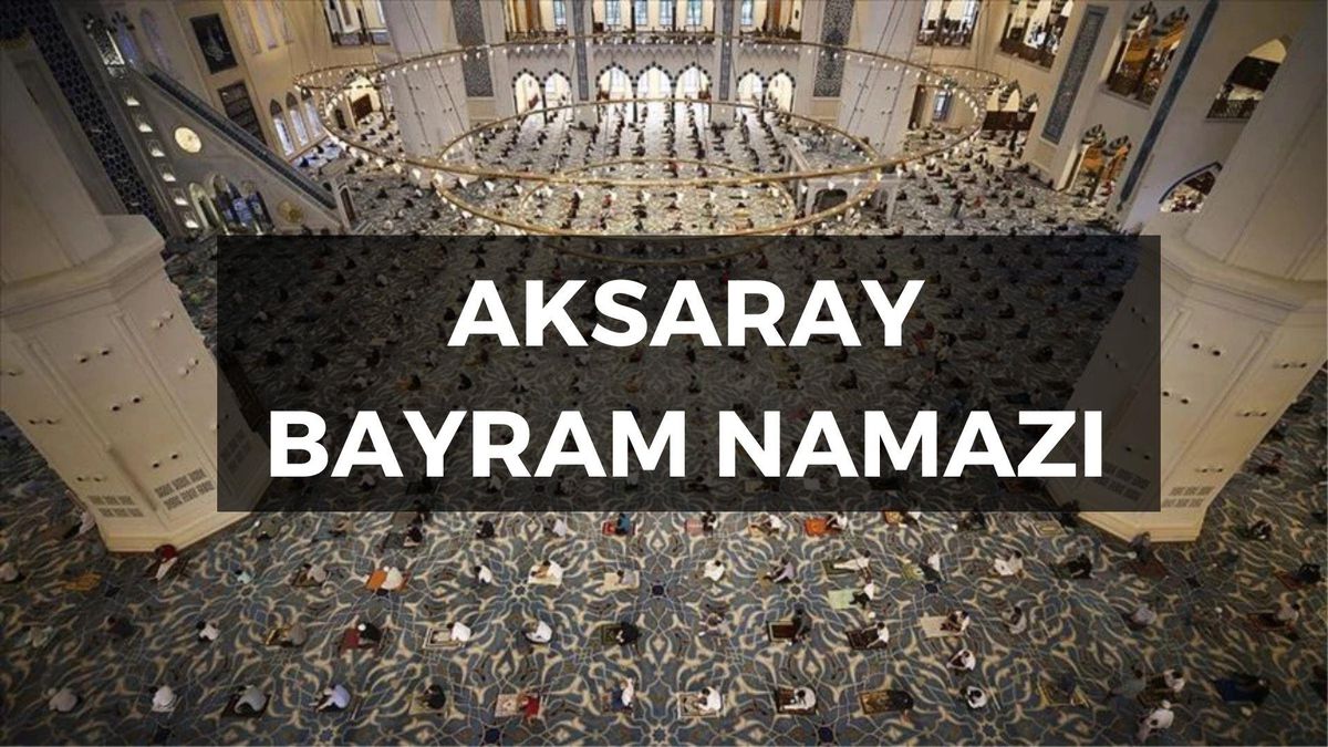 Aksaray bayram namazı ne zaman, saat kaçta? Aksaray bayram namazı saati! 2023 Bayram namazı ne zaman kılınacak?