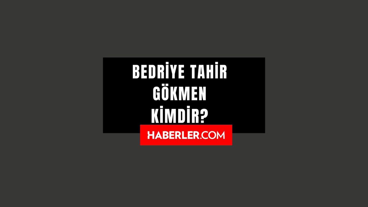 Bedriye Tahir Gökmen kimdir? Bedriye Tahir Gökmen kaç yaşında, nereli? Bedriye Tahir Gökmen hayatı ve biyografisi!