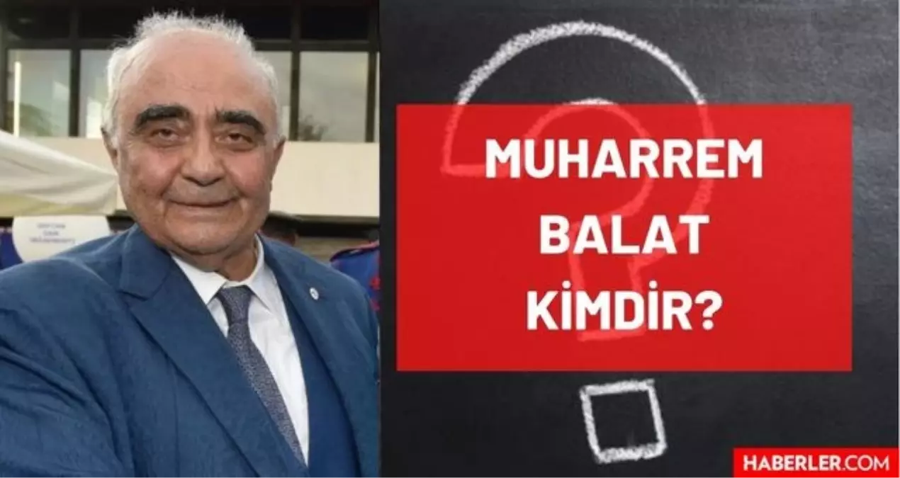 Muharrem Balat kimdir, öldü mü, neden öldü? Muharrem Balat kaç yaşında vefat etti, hastalığı neydi? Muharrem Balat kimdir, hayatı ve biyografisi!