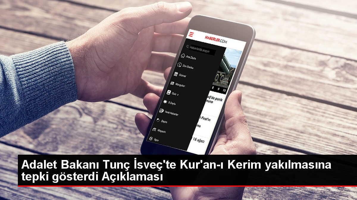 Adalet Bakanı Yılmaz Tunç, İsveç'te Kur'an-ı Kerim Yakılmasına Tepki Gösterdi