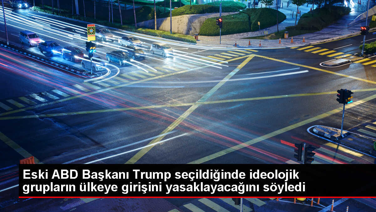 Trump, komünist ve Marksist grupların ülkeye girişini engelleyeceğini duyurdu