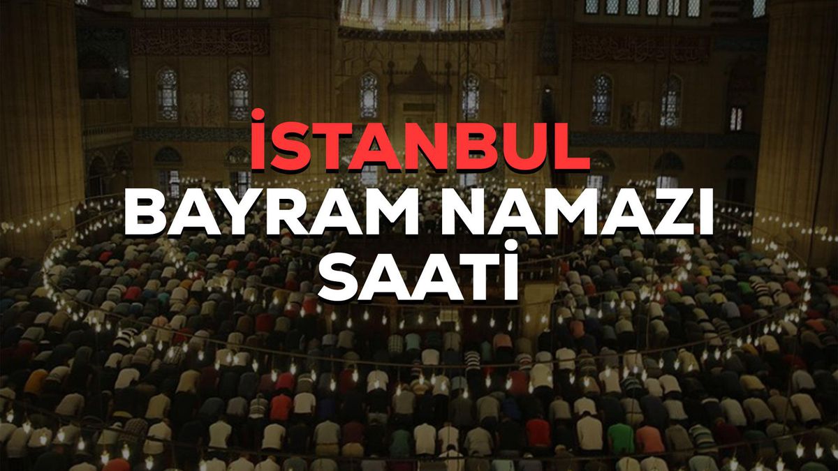 İstanbul bayram namazı saat kaçta? 2023 İstanbul bayram namazı saati! İstanbul Kurban Bayramı namazı saat kaçta?