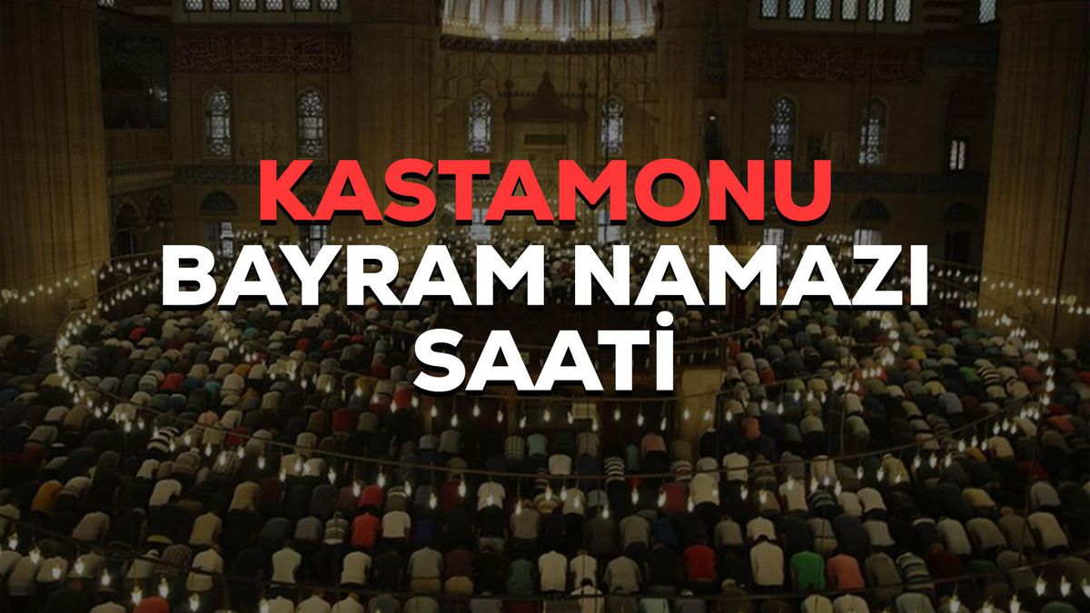 Kastamonu bayram namazı saat kaçta? 2023 Kastamonu bayram namazı saati! Kastamonu Kurban Bayramı namazı saat kaçta?