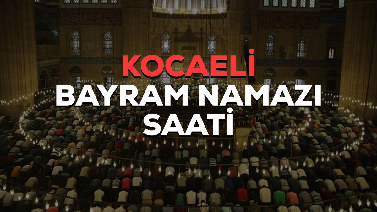 Kocaeli bayram namazı saat kaçta? 2023 Kocaeli bayram namazı saati! Kocaeli Kurban Bayramı namazı saat kaçta?