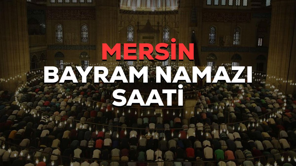 Mersin bayram namazı saat kaçta? 2023 Mersin bayram namazı saati! Mersin Kurban Bayramı namazı saat kaçta?