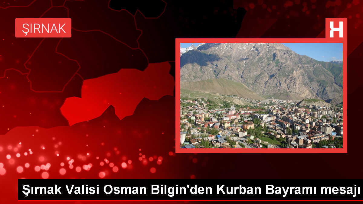 Şırnak Valisi Osman Bilgin Kurban Bayramı Mesajı Yayımladı