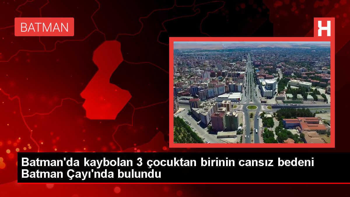 Batman Çayı'nda kaybolan çocuklardan birinin cansız bedeni bulundu