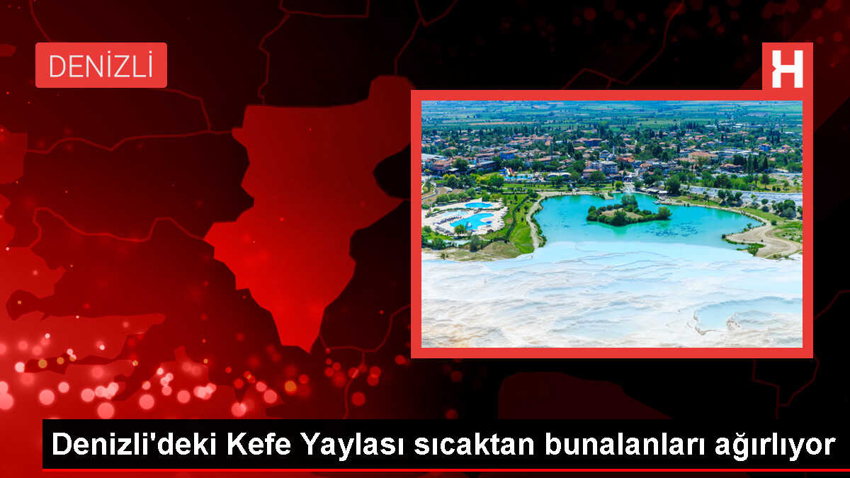 Denizli'nin Serinhisar ilçesinde bulunan Kefe Yaylası tercih ediliyor