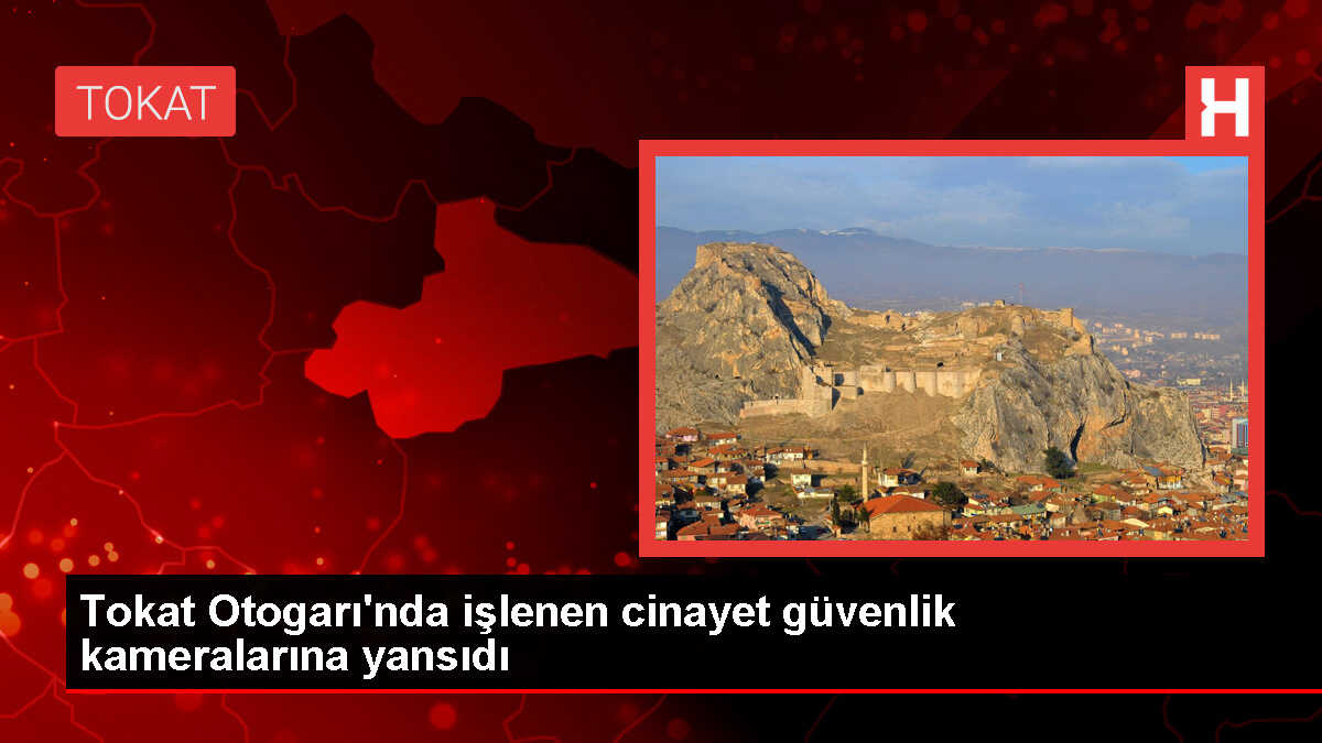 Tokat'ta Gerçekleşen Cinayetin Görüntüleri Ortaya Çıktı