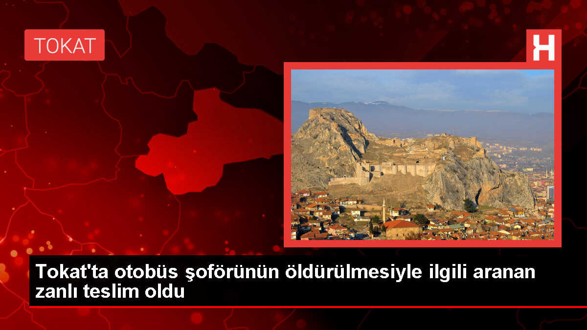 Tokat'ta Otogarda Otobüs Şoförünün Öldürülmesiyle İlgili Zanlı Polise Teslim Oldu