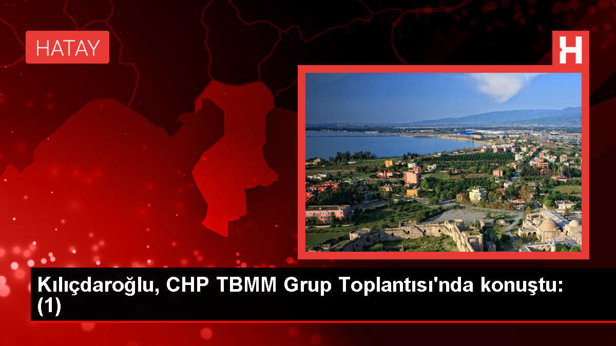 Kılıçdaroğlu, CHP TBMM Grup Toplantısı'nda konuştu: (1)