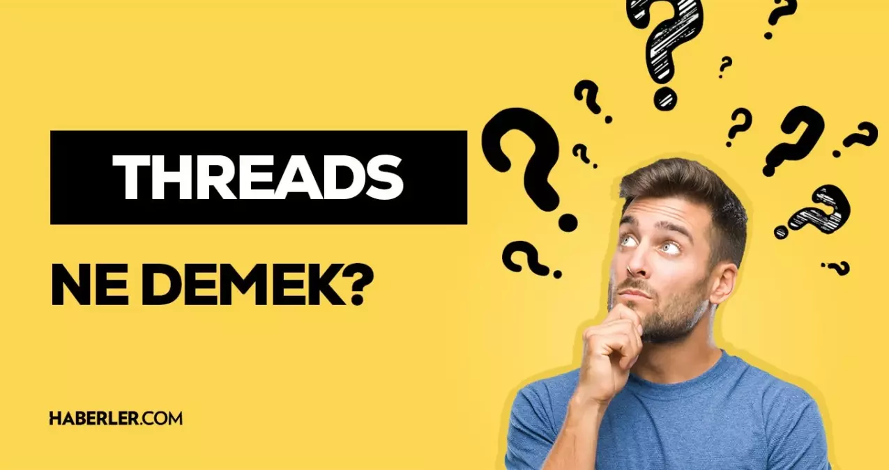 Threads ne demek? Threads Türkçe karşılığı nedir? Sosyal medyada Threads ne demek, nasıl yazılır?