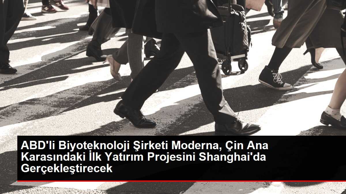 ABD'li Biyoteknoloji Şirketi Moderna, Shanghai'da Yatırım Yapacak