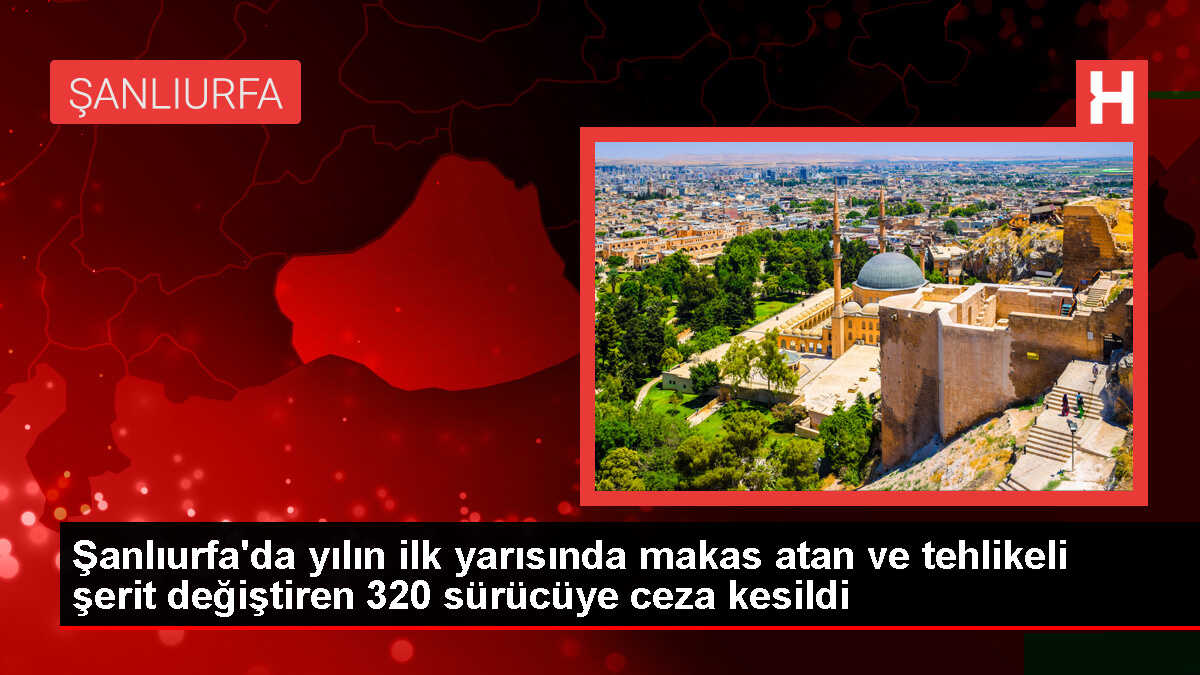Şanlıurfa'da Trafikte Makas Atan Sürücülere 603 Bin 168 TL Ceza