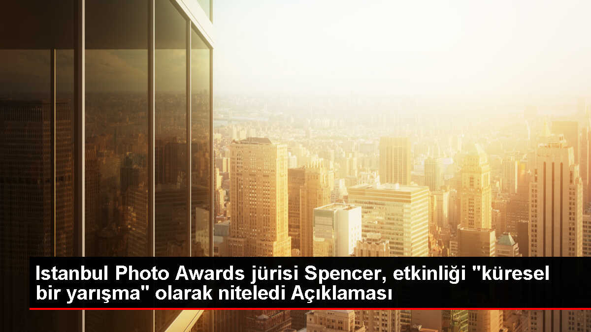 Istanbul Photo Awards jürisi Spencer, etkinliği 'küresel bir yarışma' olarak niteledi Açıklaması
