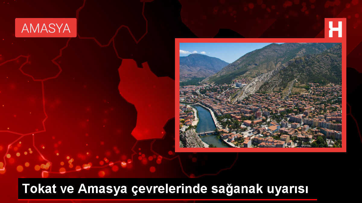 Tokat ve Amasya'da Yerel Kuvvetli Sağanak Uyarısı