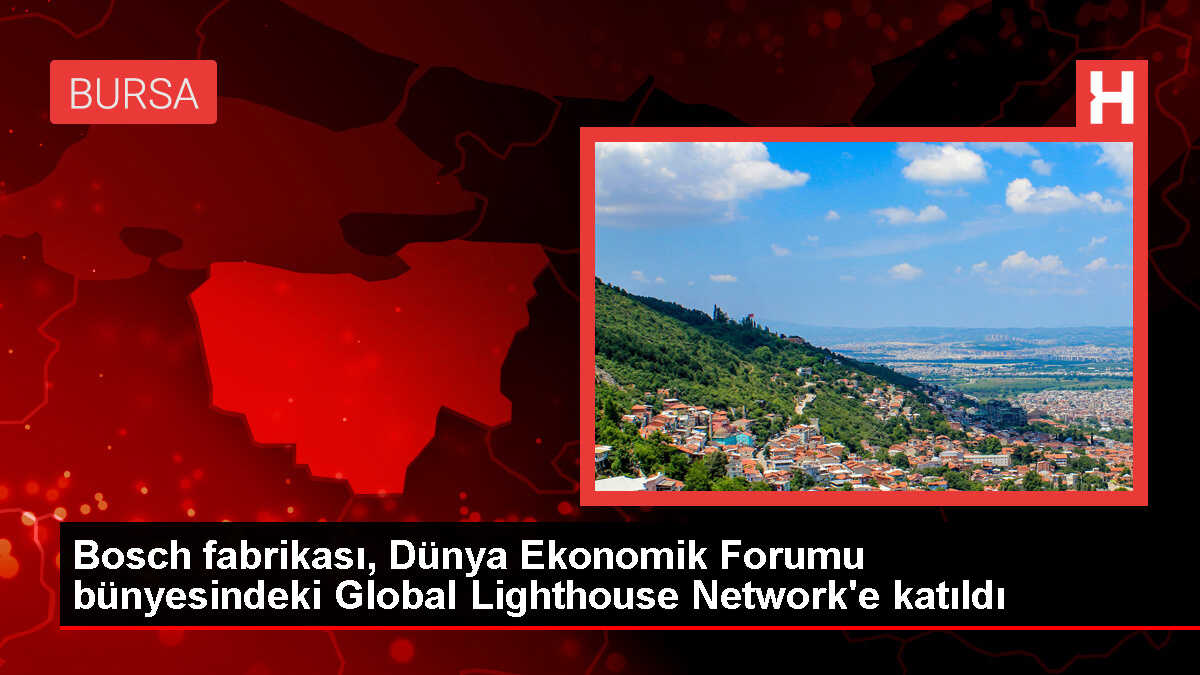 Bosch fabrikası, Dünya Ekonomik Forumu bünyesindeki Global Lighthouse Network'e katıldı