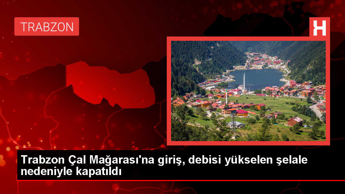 Trabzon'daki Çal Mağarası, Şelale Sebebiyle Kapatıldı