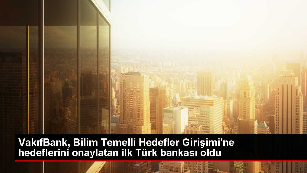 VakıfBank'ın sera gazı emisyonlarına ilişkin bilim temelli azaltım hedefleri onaylandı