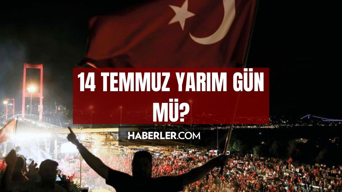 14 Temmuz yarım gün mü? 14 Temmuz resmi tatil mi? 14 Temmuz tatil mi?