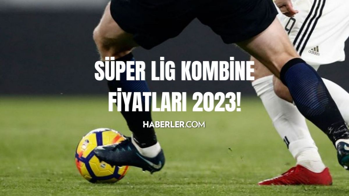 Süper Lig kombine fiyatları nedir? 2023 Süper Lig Galatasaray, Fenerbahçe, Beşiktaş, Trabzonspor kombine fiyatları!