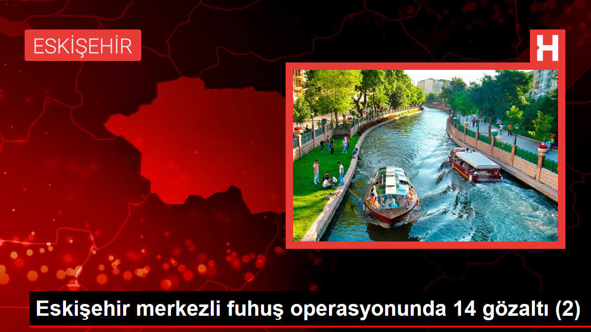 Eskişehir merkezli fuhuş operasyonunda 14 gözaltı (2)