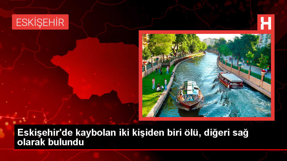 Eskişehir'de yaşlı bakım evinden ayrılan iki kişiden biri ölü, diğeri sağ bulundu