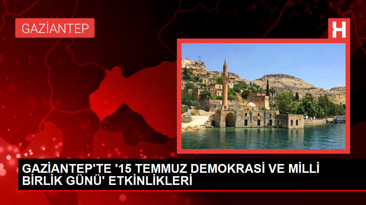 Gaziantep'te 15 Temmuz Demokrasi ve Milli Birlik Günü Etkinlikleri