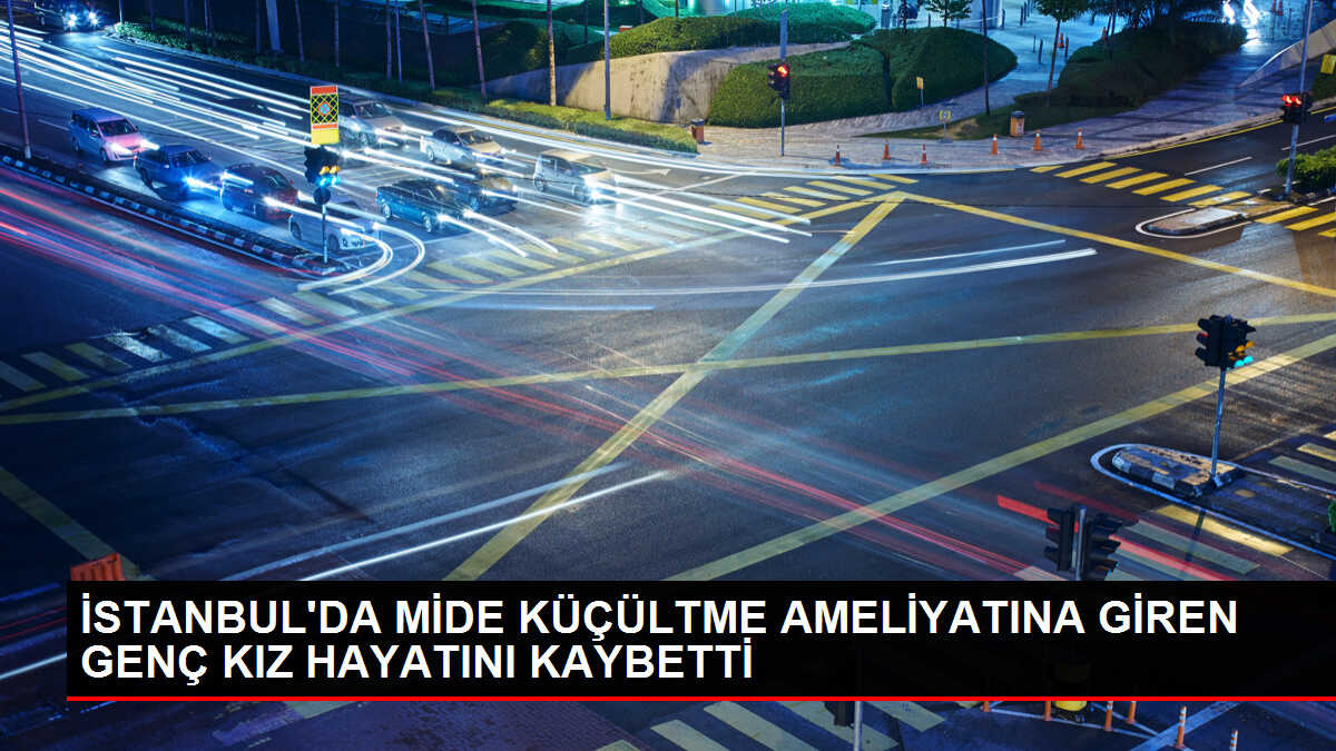 Bağcılar'da Mide Küçültme Ameliyatı Sonucu Genç Kız Hayatını Kaybetti