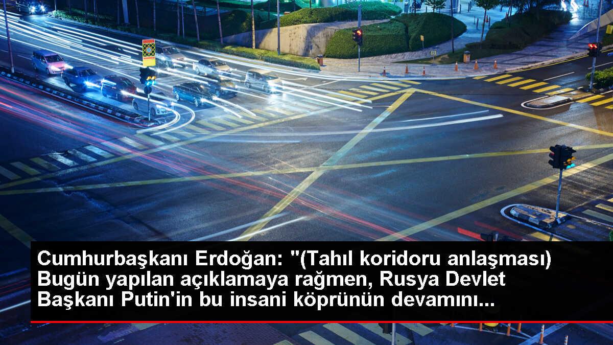 Cumhurbaşkanı Erdoğan: '(Tahıl koridoru anlaşması) Bugün yapılan açıklamaya rağmen, Rusya Devlet Başkanı Putin'in bu insani köprünün devamını...