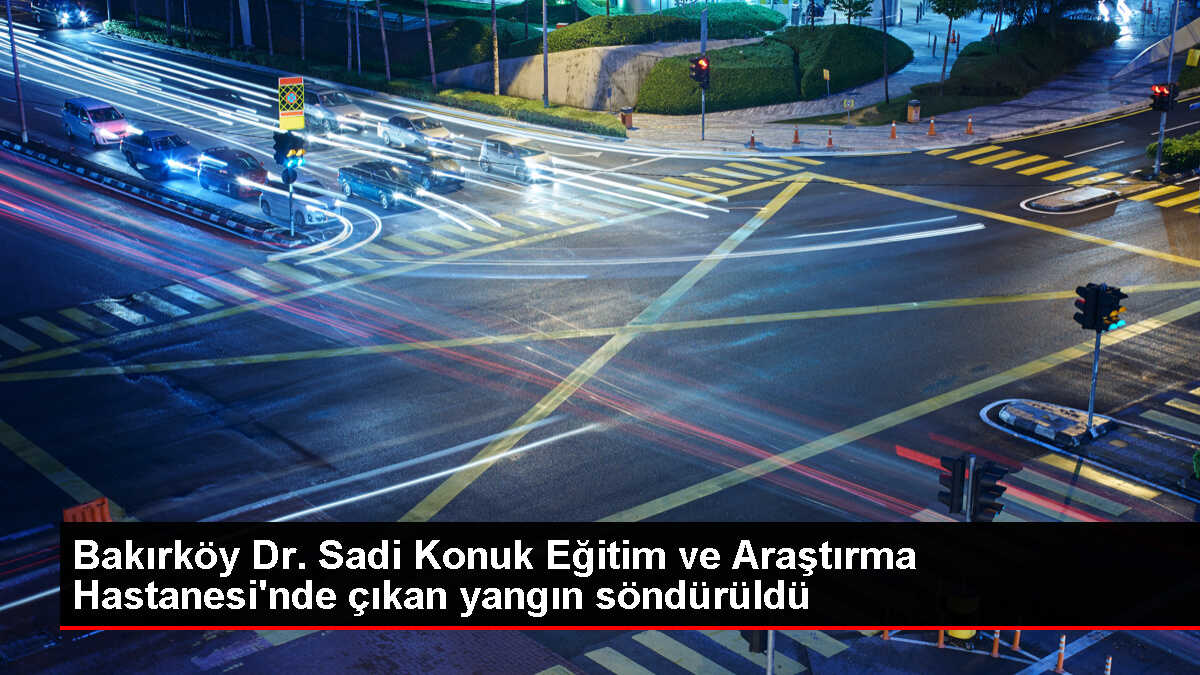 Bakırköy Dr. Sadi Konuk Hastanesi'nde Elektrik Odasında Yangın Çıktı