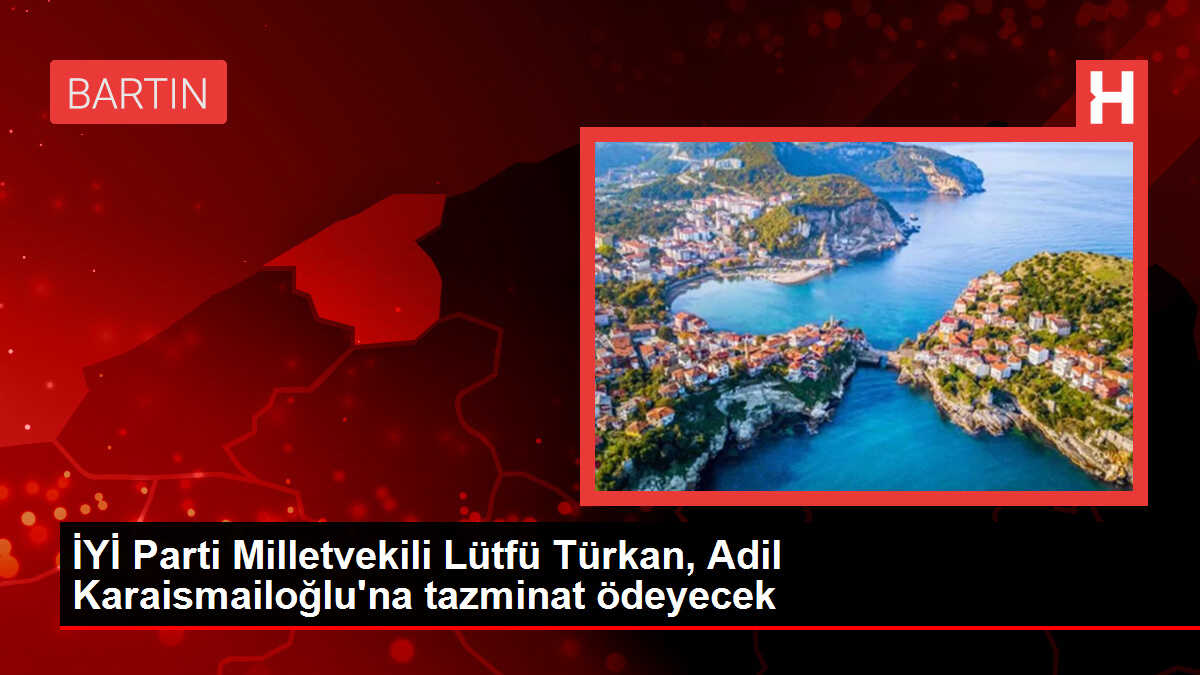 İYİ Parti Milletvekili Lütfü Türkan, Adil Karaismailoğlu'na tazminat ödeyecek