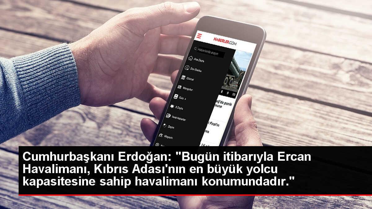 Cumhurbaşkanı Erdoğan: 'Bugün itibarıyla Ercan Havalimanı, Kıbrıs Adası'nın en büyük yolcu kapasitesine sahip havalimanı konumundadır.'