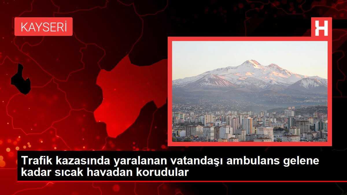 Trafik kazasında yaralanan vatandaşı ambulans gelene kadar sıcak havadan korudular