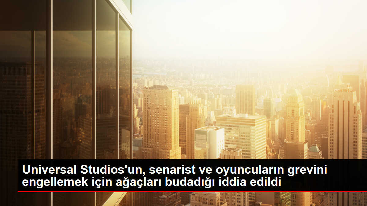 Universal Studios, göstericilere gölge sağlayan ağaçları budadı iddiası