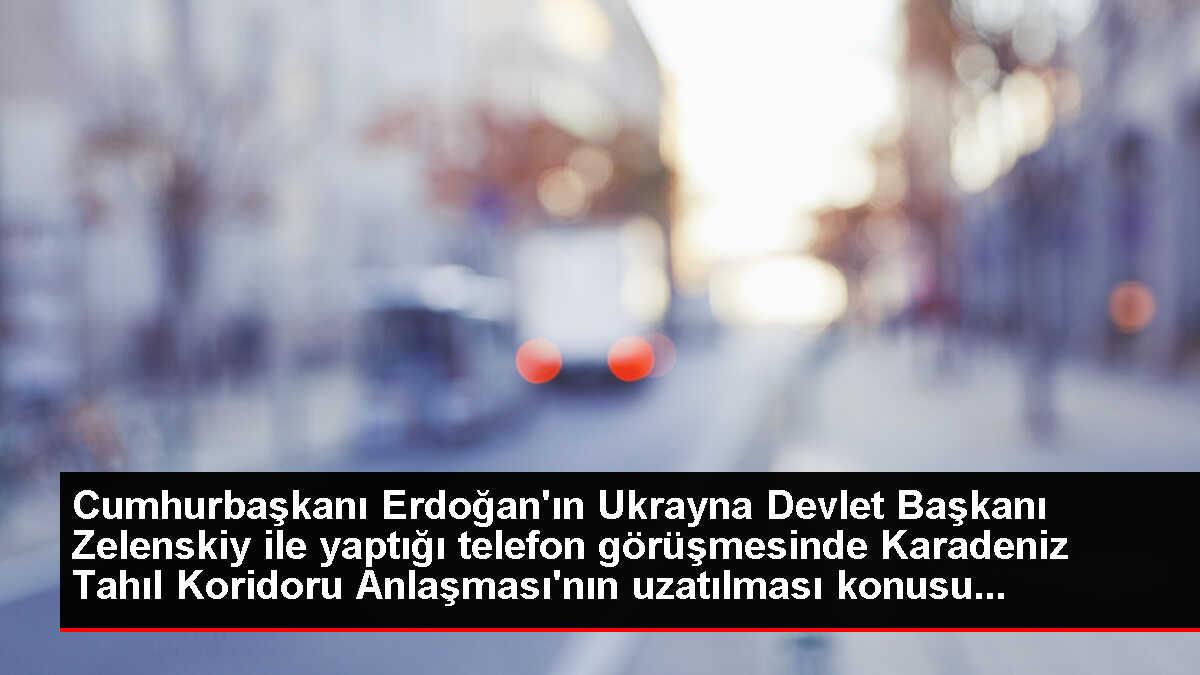 Cumhurbaşkanı Erdoğan'ın Ukrayna Devlet Başkanı Zelenskiy ile yaptığı telefon görüşmesinde Karadeniz Tahıl Koridoru Anlaşması'nın uzatılması konusu...